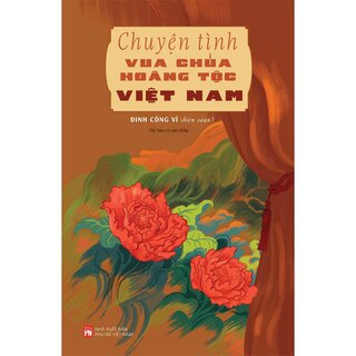 Chuyện Tình Vua Chúa Hoàng Tộc Việt Nam - Đinh Công Vĩ