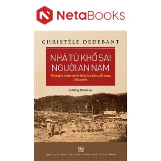 Nhà Tù Khổ Sai Người An Nam - Những Tù Chính Trị Bị Lưu Đày Cuối Cùng Ở Guyan - Christèle Dedebant