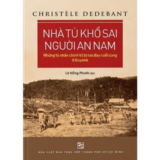 Nhà Tù Khổ Sai Người An Nam - Những Tù Chính Trị Bị Lưu Đày Cuối Cùng Ở Guyan - Christèle Dedebant