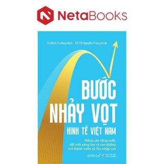 Bước Nhảy Vọt Kinh Tế Việt Nam - Nâng Cao Năng Suất, Đổi Mới Sáng Tạo Và Con Đường Trở Thành Nước Có Thu Nhập Cao - TS. Đinh Trường Hinh, GS. TS. Nguyễn Trọng Hoài
