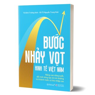 Bước Nhảy Vọt Kinh Tế Việt Nam - Nâng Cao Năng Suất, Đổi Mới Sáng Tạo Và Con Đường Trở Thành Nước Có Thu Nhập Cao - TS. Đinh Trường Hinh, GS. TS. Nguyễn Trọng Hoài