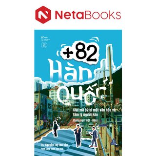 +82 Hàn Quốc - Giải Mã 82 Bí Mật Văn Hóa Và Tâm Lý Người Hàn - TS. Nguyễn Thị Thu Vân