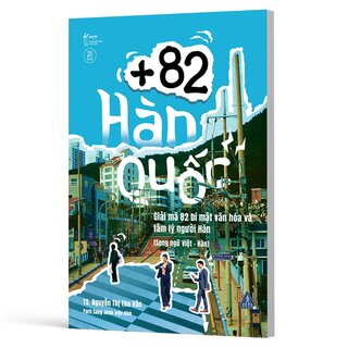 +82 Hàn Quốc - Giải Mã 82 Bí Mật Văn Hóa Và Tâm Lý Người Hàn - TS. Nguyễn Thị Thu Vân
