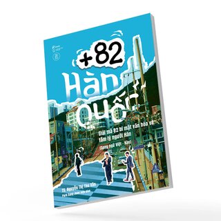 +82 Hàn Quốc - Giải Mã 82 Bí Mật Văn Hóa Và Tâm Lý Người Hàn - TS. Nguyễn Thị Thu Vân
