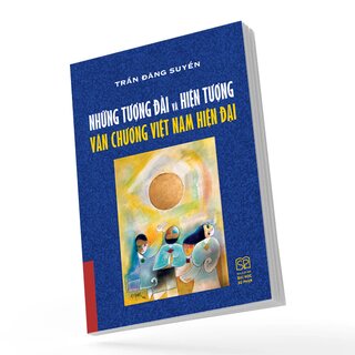Những Tượng Đài Và Hiện Tượng Văn Chương Việt Nam Hiện Đại - Trần Đăng Suyền