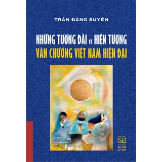 Những Tượng Đài Và Hiện Tượng Văn Chương Việt Nam Hiện Đại - Trần Đăng Suyền