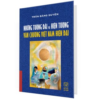 Những Tượng Đài Và Hiện Tượng Văn Chương Việt Nam Hiện Đại - Trần Đăng Suyền (Bìa Cứng)
