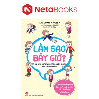Làm Sao Bây Giờ? - Bí Kíp Ứng Xử Chuẩn Không Cần Chỉnh Cho Các Bạn Nhỏ - Tatsumi Nagisa, Asakura Sekaiichi