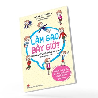 Làm Sao Bây Giờ? - Bí Kíp Ứng Xử Chuẩn Không Cần Chỉnh Cho Các Bạn Nhỏ - Tatsumi Nagisa, Asakura Sekaiichi