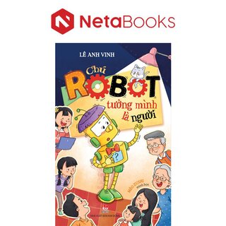 Chú Robot Tưởng Mình Là Người - Lê Anh Vinh
