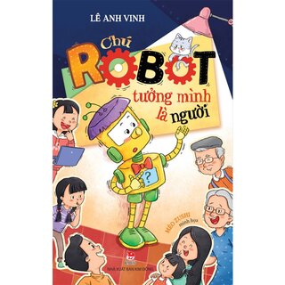 Chú Robot Tưởng Mình Là Người - Lê Anh Vinh