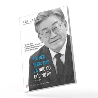 Tôi Đến Được Đây Là Nhờ Có Ước Mơ Ấy - Lee Jae-myung