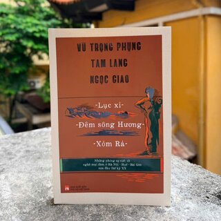 Lục Xì - Đêm Sông Hương - Xóm Rá - Những Phóng Sự Về Nghề Mại Dâm Ở Hà Nội - Huế - Sài Gòn Nửa Đầu Thế Kỷ XX - Vũ Trọng Phụng, Tam Lang, Ngọc Giao