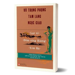 Lục Xì - Đêm Sông Hương - Xóm Rá - Những Phóng Sự Về Nghề Mại Dâm Ở Hà Nội - Huế - Sài Gòn Nửa Đầu Thế Kỷ XX - Vũ Trọng Phụng, Tam Lang, Ngọc Giao