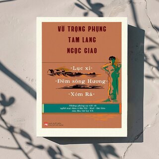 Lục Xì - Đêm Sông Hương - Xóm Rá - Những Phóng Sự Về Nghề Mại Dâm Ở Hà Nội - Huế - Sài Gòn Nửa Đầu Thế Kỷ XX - Vũ Trọng Phụng, Tam Lang, Ngọc Giao