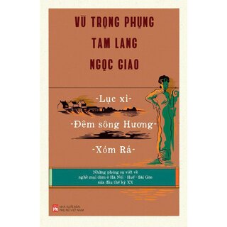 Lục Xì - Đêm Sông Hương - Xóm Rá - Những Phóng Sự Về Nghề Mại Dâm Ở Hà Nội - Huế - Sài Gòn Nửa Đầu Thế Kỷ XX - Vũ Trọng Phụng, Tam Lang, Ngọc Giao