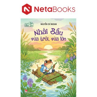 Tủ Sách Tuổi Thần Tiên - Nhái Bầu Vừa Trôi Vừa Lớn - Nguyễn Chí Ngoan