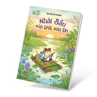 Tủ Sách Tuổi Thần Tiên - Nhái Bầu Vừa Trôi Vừa Lớn - Nguyễn Chí Ngoan