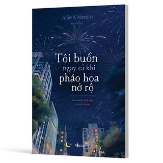 Tôi Buồn Ngay Cả Khi Pháo Hoa Nở Rộ - Julie K. Norem