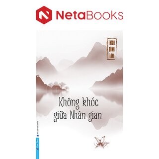 Không Khóc Giữa Nhân Gian - Thích Đồng Tâm