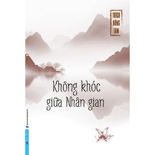 Không Khóc Giữa Nhân Gian - Thích Đồng Tâm