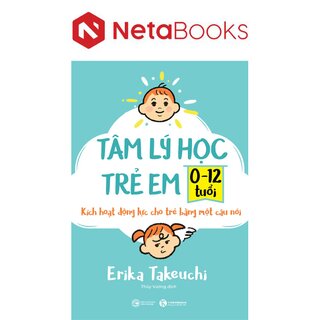Tâm Lý Học Trẻ Em 0-12 Tuổi - Kích Hoạt Động Lực Cho Trẻ Bằng Một Câu Nói - Erika Takeuchi