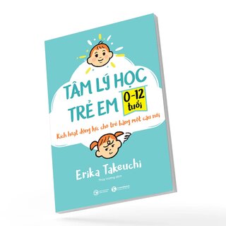 Tâm Lý Học Trẻ Em 0-12 Tuổi - Kích Hoạt Động Lực Cho Trẻ Bằng Một Câu Nói - Erika Takeuchi