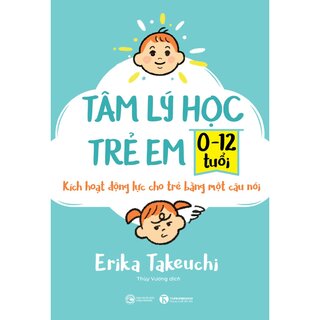 Tâm Lý Học Trẻ Em 0-12 Tuổi - Kích Hoạt Động Lực Cho Trẻ Bằng Một Câu Nói - Erika Takeuchi