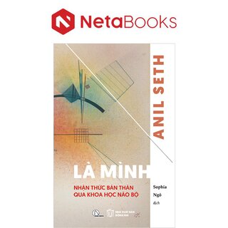 Là Mình - Nhận Thức Bản Thân Qua Khoa Học Não Bộ - Anil Seth