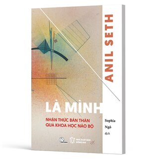 Là Mình - Nhận Thức Bản Thân Qua Khoa Học Não Bộ - Anil Seth