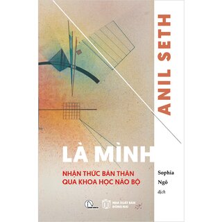 Là Mình - Nhận Thức Bản Thân Qua Khoa Học Não Bộ - Anil Seth