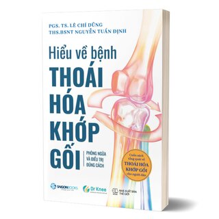 Hiểu Về Bệnh Thoái Hóa Khớp Gối - Phòng Ngừa Và Điều Trị Đúng Cách - PGS. TS. Lê Chí Dũng, THS. BSNT. Nguyễn Tuấn Định