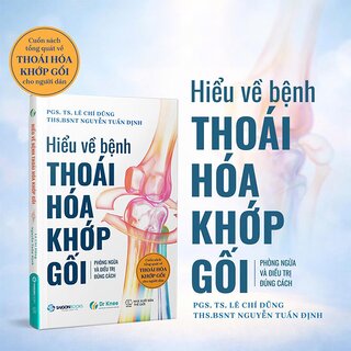 Hiểu Về Bệnh Thoái Hóa Khớp Gối - Phòng Ngừa Và Điều Trị Đúng Cách - PGS. TS. Lê Chí Dũng, THS. BSNT. Nguyễn Tuấn Định