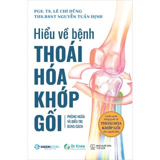 Hiểu Về Bệnh Thoái Hóa Khớp Gối - Phòng Ngừa Và Điều Trị Đúng Cách - PGS. TS. Lê Chí Dũng, THS. BSNT. Nguyễn Tuấn Định