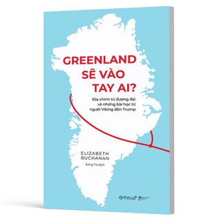 Greenland Sẽ Vào Tay Ai? - Địa Chính Trị Đương Đại Và Những Bài Học Từ Người Viking Đến Trump - Elizabeth Buchanan
