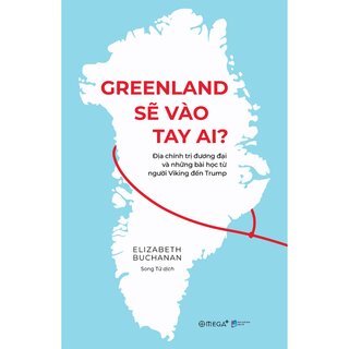 Greenland Sẽ Vào Tay Ai? - Địa Chính Trị Đương Đại Và Những Bài Học Từ Người Viking Đến Trump - Elizabeth Buchanan
