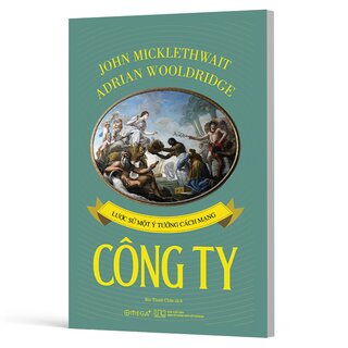 Công Ty - Lược Sử Một Ý Tưởng Cách Mạng - John Micklethwait, Adrian Wooldridge