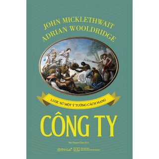 Công Ty - Lược Sử Một Ý Tưởng Cách Mạng - John Micklethwait, Adrian Wooldridge