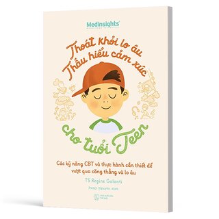 Thoát Khỏi Lo Âu Thấu Hiểu Cảm Xúc Cho Tuổi Teen - TS. Regine Galanti