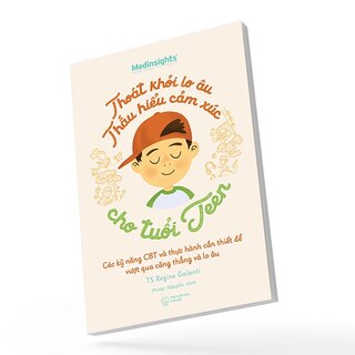 Thoát Khỏi Lo Âu Thấu Hiểu Cảm Xúc Cho Tuổi Teen - TS. Regine Galanti