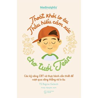 Thoát Khỏi Lo Âu Thấu Hiểu Cảm Xúc Cho Tuổi Teen - TS. Regine Galanti