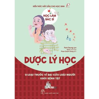 Học Làm Bác Sĩ - Kiến Thức Hấp Dẫn Cho Học Sinh - Dược Lý Học - Park Seung-jun