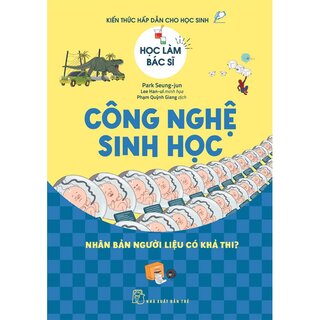 Học Làm Bác Sĩ - Kiến Thức Hấp Dẫn Cho Học Sinh - Công Nghệ Sinh Học - Park Seung-jun