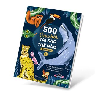 500 Câu Hỏi Tại Sao Thế Nào - Động Vật 1 - Sophie de Mullenheim
