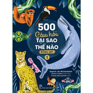 500 Câu Hỏi Tại Sao Thế Nào - Động Vật 1 - Sophie de Mullenheim
