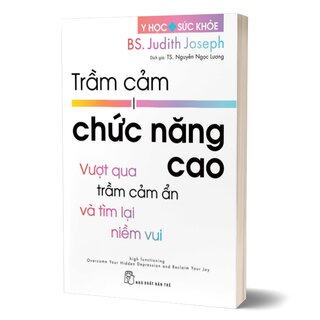 Trầm Cảm Chức Năng Cao - Vượt Qua Trầm Cảm Ẩn Và Tìm Lại Niềm Vui - BS. Judith Joseph