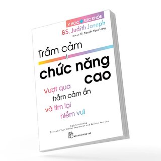 Trầm Cảm Chức Năng Cao - Vượt Qua Trầm Cảm Ẩn Và Tìm Lại Niềm Vui - BS. Judith Joseph