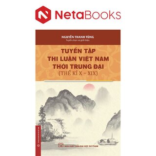 Tuyển Tập Thi Luận Việt Nam Thời Trung Đại - Thế Kỉ X-XIX - Nguyễn Thanh Tùng