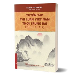 Tuyển Tập Thi Luận Việt Nam Thời Trung Đại - Thế Kỉ X-XIX - Nguyễn Thanh Tùng