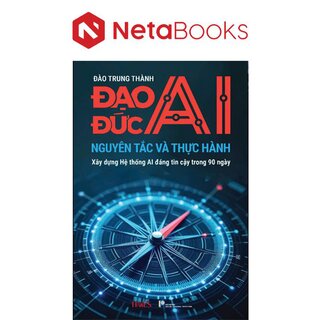 Đạo Đức AI - Nguyên Tắc Và Thực Hành - Đào Trung Thành